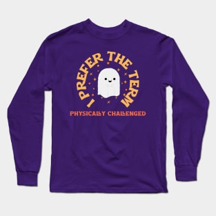 “I Prefer The Term Physically Challenged” Politically Correct Ghost Long Sleeve T-Shirt